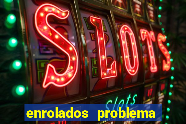 enrolados problema em dobro click jogos